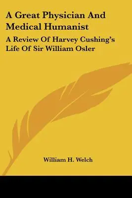 Velký lékař a lékařský humanista: Recenze knihy Harveyho Cushinga Život sira Williama Oslera - A Great Physician And Medical Humanist: A Review Of Harvey Cushing's Life Of Sir William Osler