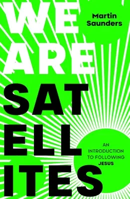 Jsme satelity: Jak postavit Boha do středu svého života - We Are Satellites: How to put God at the centre of your life