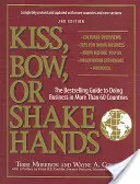 Polibek, úklona nebo podání ruky: Průvodce bestsellerem, jak podnikat ve více než 60 zemích světa. - Kiss, Bow, or Shake Hands: The Bestselling Guide to Doing Business in More Than 60 Countries
