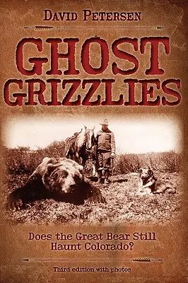 Ghost Grizzlies: Je velký medvěd stále ještě strašákem v Coloradu? 3. vyd. - Ghost Grizzlies: Does the great bear still haunt Colorado? 3rd ed.