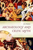 Archeologie a keltský mýtus: Výzkum - Archaeology and Celtic Myth: An Exploration