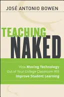 Výuka v nahotě: Jak přesun technologií z vysokoškolské učebny zlepší výuku studentů? - Teaching Naked: How Moving Technology Out of Your College Classroom Will Improve Student Learning