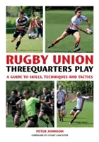 Rugby Union Threequarter Play: Taktika, technika a dovednosti v ragbyové hře. - Rugby Union Threequarter Play: A Guide to Skills, Techniques and Tactics