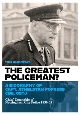Největší policista?: Životopis kapitána Athelstana Popkesse - The Greatest Policeman?: A Biography of Capt Athelstan Popkess