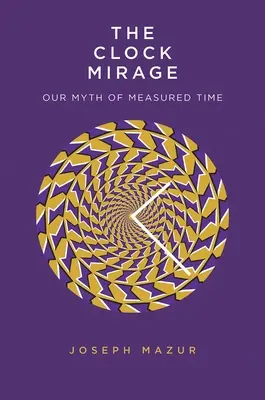 Hodinový zázrak: Náš mýtus měřeného času - The Clock Mirage: Our Myth of Measured Time