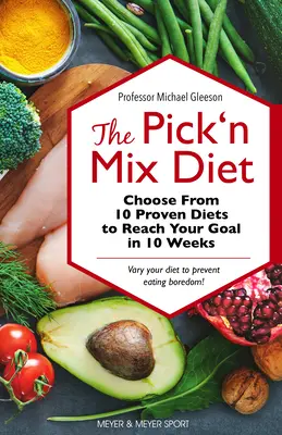Dieta Pick 'n Mix: Průvodce zdravým životním stylem: Vyberte si z 10 osvědčených diet a dosáhněte svého cíle za 10 týdnů. - The Pick 'n Mix Diet: Choose from 10 Proven Diets to Reach Your Goal in 10 Weeks -- A Healthy Lifestyle Guidebook