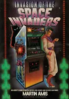 Invaze vesmírných vetřelců - Průvodce závisláka bojovými taktikami, velkými skóre a nejlepšími stroji - Invasion of the Space Invaders - An Addict's Guide to Battle Tactics, Big Scores and the Best Machines