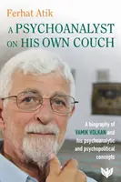 Psychoanalytik na vlastním gauči - životopis Vamika Volkana a jeho psychoanalytické a psychopolitické koncepce - Psychoanalyst on His Own Couch - A Biography of Vamik Volkan and His Psychoanalytic and Psychopolitical Concepts