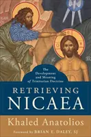 Znovuzískání Niceje: Vývoj a význam trinitární nauky (Retrieving Nicaea: The Development and Meaning of Trinitarian Doctrine) - Retrieving Nicaea: The Development and Meaning of Trinitarian Doctrine