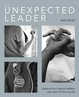 Nečekaný vůdce: - The Unexpected Leader: Exploring the Real Nature of Values, Authenticity and Moral Purpose in Education