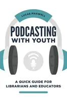 Podcasting s mládeží: Krátký průvodce pro knihovníky a pedagogy - Podcasting with Youth: A Quick Guide for Librarians and Educators
