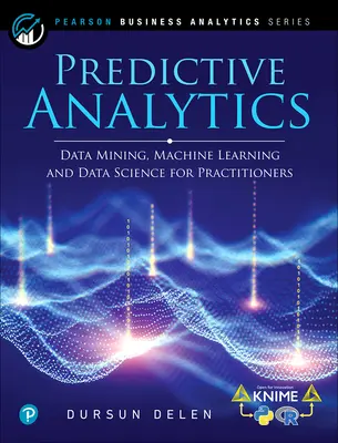 Prediktivní analýza: Vydání: Data Mining, Machine Learning and Data Science for Practitioners, 2. vydání - Predictive Analytics: Data Mining, Machine Learning and Data Science for Practitioners, 2nd Edition