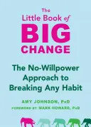 Malá kniha velkých změn: Knížka o změnách: Přístup k odbourání jakéhokoli návyku bez použití síly. - The Little Book of Big Change: The No-Willpower Approach to Breaking Any Habit