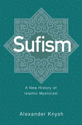 Súfismus: Sufismus: Nové dějiny islámské mystiky - Sufism: A New History of Islamic Mysticism