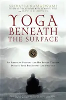 Jóga pod povrchem: Americký student a jeho indický učitel diskutují o filozofii a praxi jógy - Yoga Beneath the Surface: An American Student and His Indian Teacher Discuss Yoga Philosophy and Practice