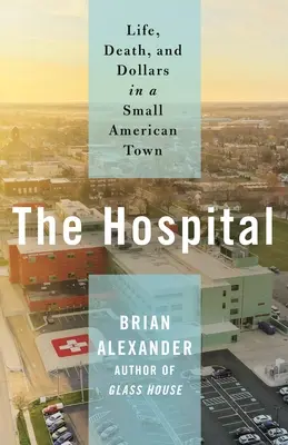 Nemocnice: Život, smrt a dolary v malém americkém městě - The Hospital: Life, Death, and Dollars in a Small American Town
