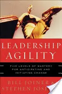 Leadership Agility: Pět úrovní mistrovství pro předvídání a iniciování změn: Agilita: Pět úrovní mistrovství pro předvídání a iniciování změn - Leadership Agility: Five Levels of Mastery for Anticipating and Initiating Change