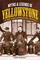 Mýty a legendy Yellowstonu: Pravdivé příběhy, které se skrývají za záhadami historie - Myths and Legends of Yellowstone: The True Stories behind History's Mysteries