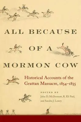 Vše kvůli mormonské krávě: Všichni mormoni: Historické zprávy o masakru v Grattanu v letech 1854-1855 - All Because of a Mormon Cow: Historical Accounts of the Grattan Massacre, 1854-1855