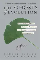 Duchové evoluce Nesmyslné ovoce, chybějící partneři a jiné ekologické anachronismy - The Ghosts of Evolution Nonsensical Fruit, Missing Partners, and Other Ecological Anachronisms