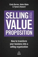 Selling Your Value Proposition: Jak proměnit svou firmu v prodávající organizaci. - Selling Your Value Proposition: How to Transform Your Business Into a Selling Organization