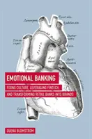 Emocionální bankovnictví: Vydání: Náprava kultury, využití fintech a proměna retailových bank ve značky - Emotional Banking: Fixing Culture, Leveraging Fintech, and Transforming Retail Banks Into Brands