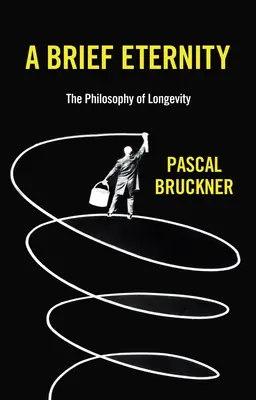 Krátká věčnost: Filozofie dlouhověkosti - A Brief Eternity: The Philosophy of Longevity