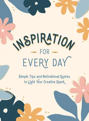 Inspirace pro každý den: Jednoduché tipy a motivační citáty, které zažehnou vaši tvůrčí jiskru - Inspiration for Every Day: Simple Tips and Motivational Quotes to Light Your Creative Spark