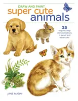 Kresli a maluj super roztomilá zvířátka: 35 ukázek krok za krokem - Draw and Paint Super Cute Animals: 35 Step-By-Step Demonstrations