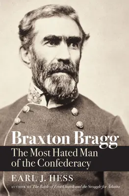 Braxton Bragg: Nejnenáviděnější muž Konfederace - Braxton Bragg: The Most Hated Man of the Confederacy