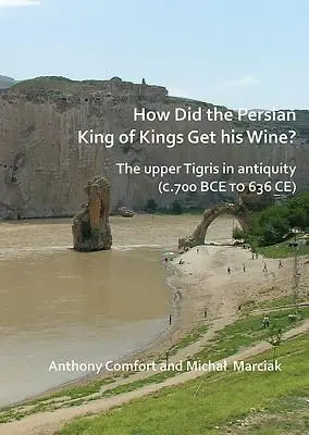 Jak perský král králů získával víno? horní tok Tigridu ve starověku (cca 700 př. n. l. až 636 n. l.) - How Did the Persian King of Kings Get His Wine? the Upper Tigris in Antiquity (C.700 Bce to 636 Ce)