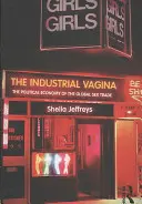 Průmyslová vagína: Politická ekonomie globálního obchodu se sexem - The Industrial Vagina: The Political Economy of the Global Sex Trade
