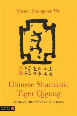 Čínský šamanský tygří čchi-kung: Přijměte sílu prázdnoty - Chinese Shamanic Tiger Qigong: Embrace the Power of Emptiness