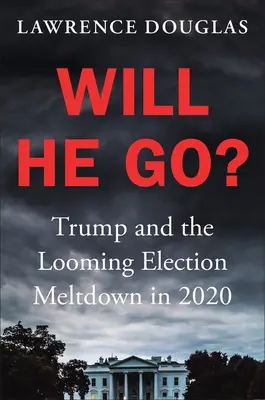 Půjde? Trump a hrozící volební krach v roce 2020 - Will He Go?: Trump and the Looming Election Meltdown in 2020