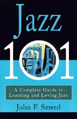 Jazz 101: Kompletní průvodce učením a láskou k jazzu - Jazz 101: A Complete Guide to Learning and Loving Jazz