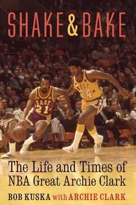 Shake and Bake: Život a doba skvělého hráče NBA Archieho Clarka - Shake and Bake: The Life and Times of NBA Great Archie Clark