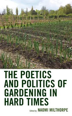 Poetika a politika zahradničení v těžkých časech - The Poetics and Politics of Gardening in Hard Times