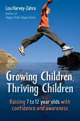 Rostoucí děti, prospívající děti: Vychovávejte děti ve věku 7 až 12 let s důvěrou a uvědoměním. - Growing Children, Thriving Children: Raising 7 to 12 Year Olds with Confidence and Awareness