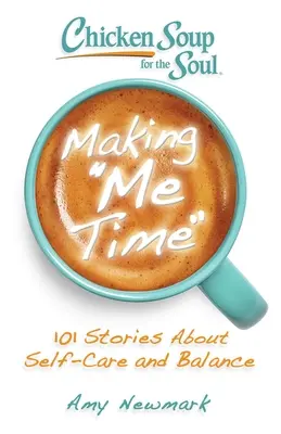 Slepičí polévka pro duši: Jak si udělat čas pro sebe: 101 příběhů o péči o sebe a rovnováhu - Chicken Soup for the Soul: Making Me Time: 101 Stories about Self-Care and Balance