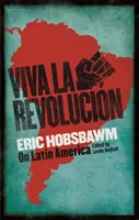 Viva la Revolucion - Hobsbawm o Latinské Americe - Viva la Revolucion - Hobsbawm on Latin America