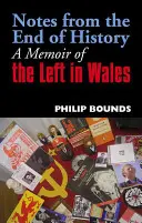 Zápisky z konce dějin: Vzpomínky na levici ve Walesu - Notes from the End of History: A Memoir of the Left in Wales