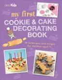 Moje první kniha o zdobení sušenek a dortů: 35 technik a receptů pro děti od 7 let. - My First Cookie & Cake Decorating Book: 35 Techniques and Recipes for Children Aged 7-Plus