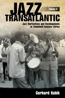 Jazz Transatlantic, svazek II: Jazzové deriváty a vývoj v Africe dvacátého století - Jazz Transatlantic, Volume II: Jazz Derivatives and Developments in Twentieth-Century Africa