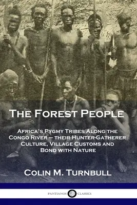 Lesní lidé: Africké kmeny Pygmejů podél řeky Kongo - jejich kultura lovců a sběračů, vesnické zvyky a pouto s přírodou - The Forest People: Africa's Pygmy Tribes Along the Congo River - their Hunter-Gatherer Culture, Village Customs and Bond with Nature