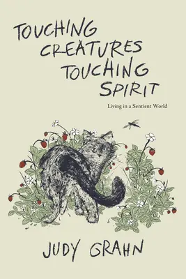Dotýkat se tvorů, dotýkat se ducha: Život v cítícím světě, duchové, duchové - Touching Creatures, Touching Spirit: Living in a Sentient World