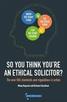Tak si myslíte, že jste etický advokát - Nové standardy a předpisy SRA v praxi - So You Think You're An Ethical Solicitor - The new SRA Standards & Regulations in Action