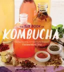 Velká kniha Kombucha: Vaření, ochucování a užívání si zdraví prospěšných látek z fermentovaného čaje - The Big Book of Kombucha: Brewing, Flavoring, and Enjoying the Health Benefits of Fermented Tea