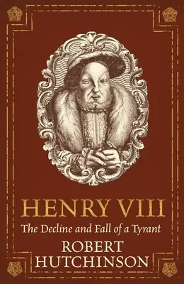 Jindřich VIII.: Úpadek a pád tyrana - Henry VIII: The Decline and Fall of a Tyrant