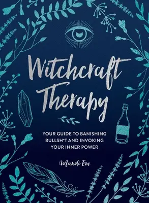 Čarodějnická terapie: Průvodce, jak se zbavit nesmyslů a vyvolat vnitřní sílu - Witchcraft Therapy: Your Guide to Banishing Bullsh*t and Invoking Your Inner Power