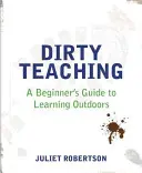 Špinavá výuka: Průvodce začátečníka učením venku (Dirty Teaching: A Beginner's Guide to Learning Outdoors) - Dirty Teaching: A Beginner's Guide to Learning Outdoors